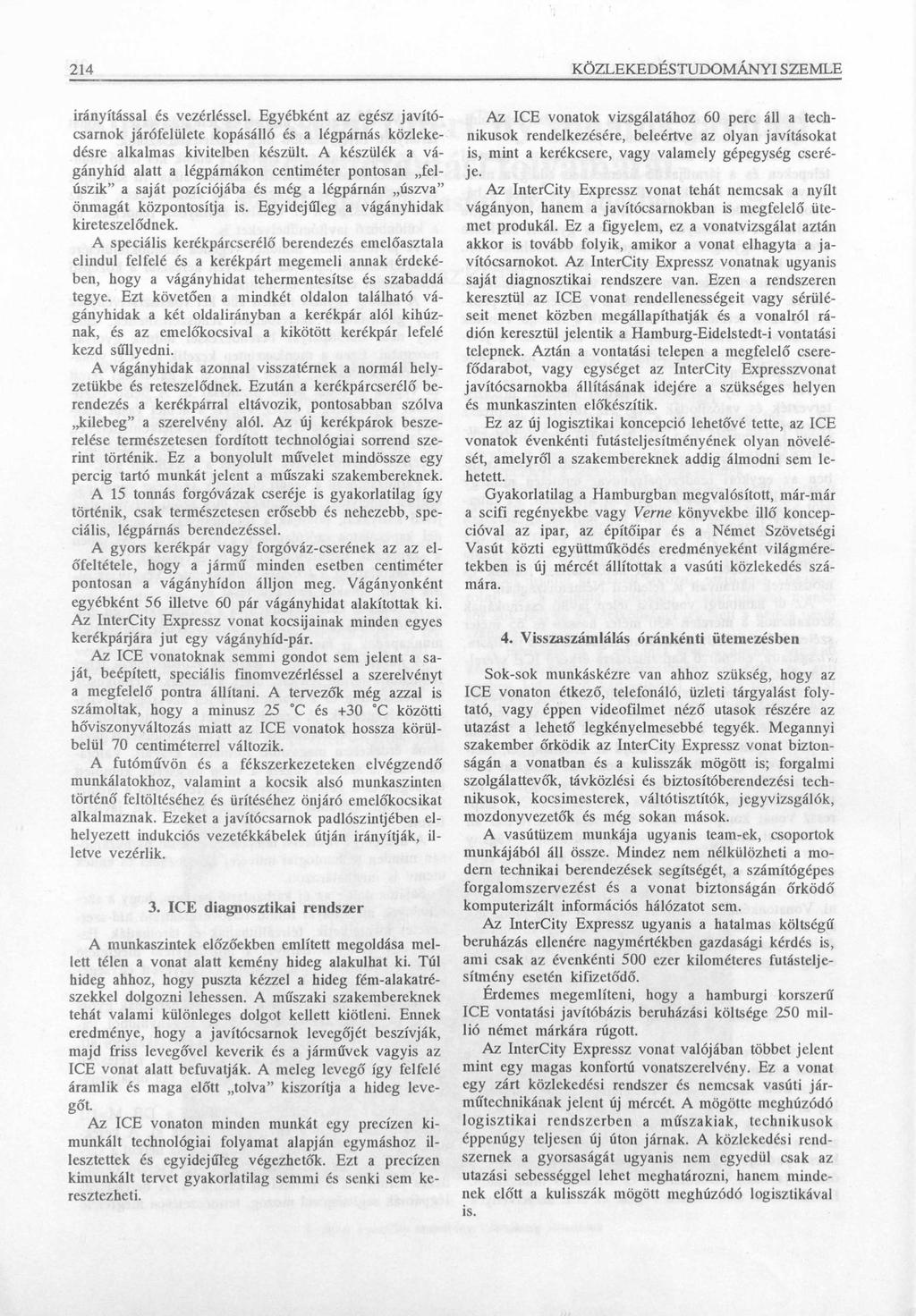 214 KÖZLEKEDÉSTUDOMÁNYI SZEMLE irányítással és vezérléssel. Egyébként az egész javítócsarnok járófelülete kopásálló és a légpárnás közlekedésre alkalmas kivitelben készült.