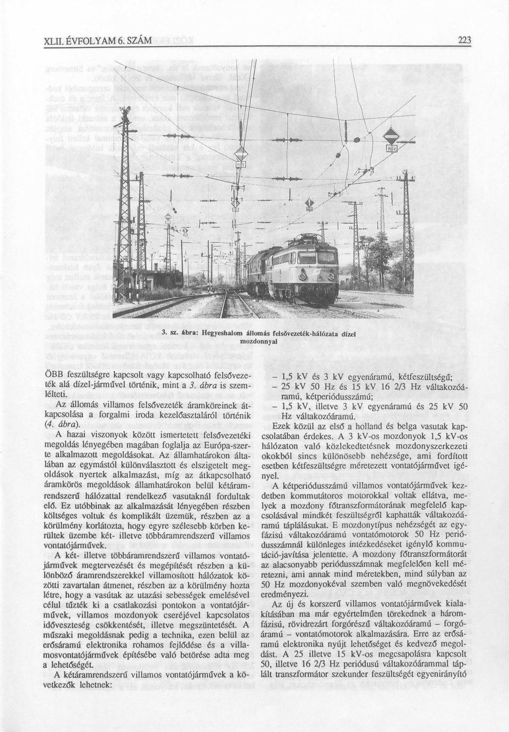 XLII. ÉVFOLYAM 6. SZÁM 223 3. sz. ábra: Hegyeshalom állomás felsővezeték-hálózata dízel mozdonnyal ÖBB feszültségre kapcsolt vagy kapcsolható felsővezeték alá dízel-járművel történik, mint a 3.