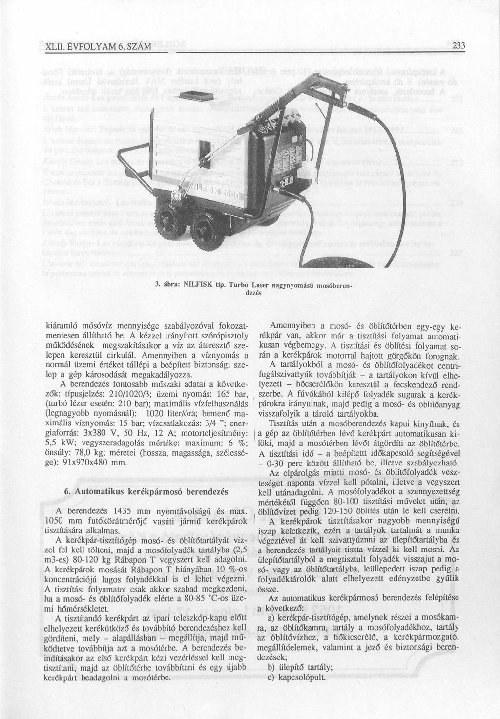 XLII. ÉVFOLYAM 6. SZÁM 233 3. ábra: NILFISK tip. Turbo Laser nagynyomású m osóberendezés kiáramló mosóvíz mennyisége szabályozóval fokozatmentesen állítható be.