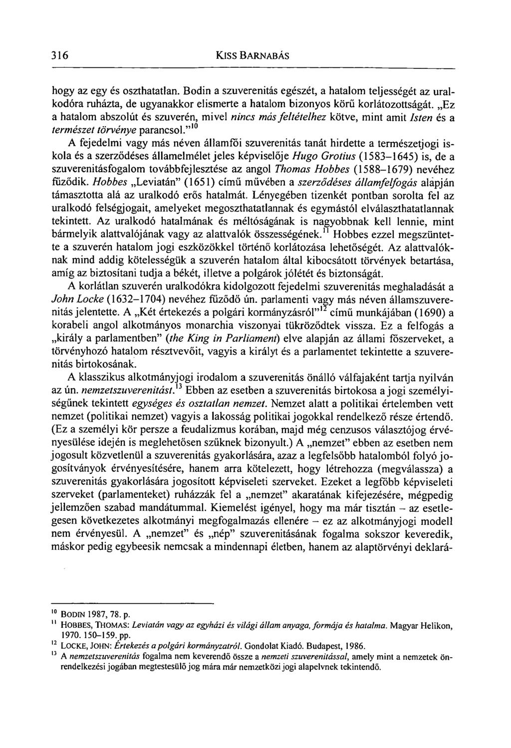 316 Kiss BARNABÁS hogy az egy és oszthatatlan. Bodin a szuverenitás egészét, a hatalom teljességét az uralkodóra ruházta, de ugyanakkor elismerte a hatalom bizonyos körű korlátozottságát.