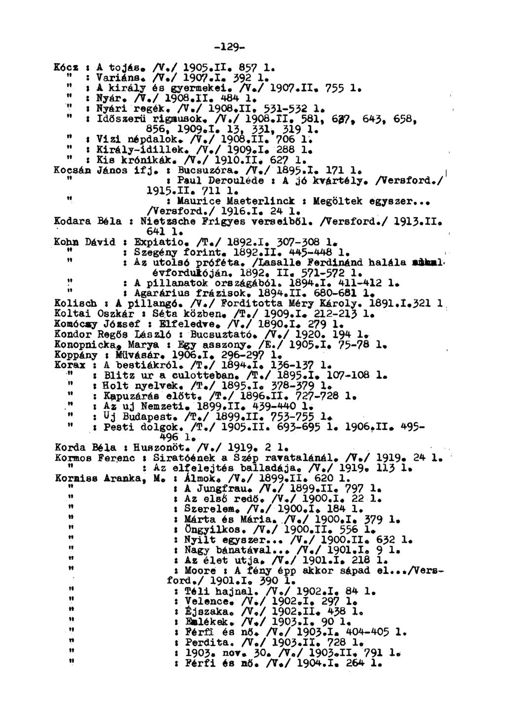 -129- Kócz i A tojás. A./ 1905.II. 857 1. " : Variáns. A./ 1907.1. 592 1. " 1 A király és gyermekei. A./ 1907.11. 755 1. " s Nyár. A./ 1908.11. 484 1. " Í Nyári regék. A-/ 1908.11. 551-552 1.