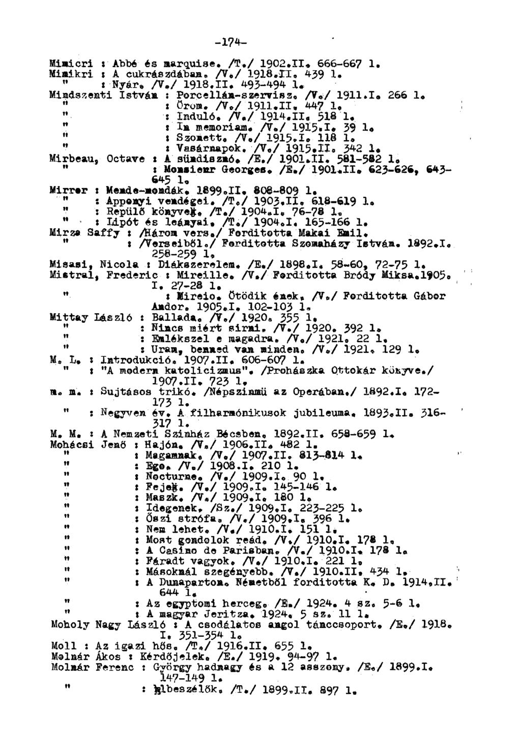 -174- imicri : Abbé és marquise. A,/ 1902.11. 666-66? 1. iaikri i A cukrászdában, A*/ 191.XI«. 4-39 1. " Í Nyár. A./ 1918.II. 493-494 1. indszenti Istváa : Porcellán-szervisz.