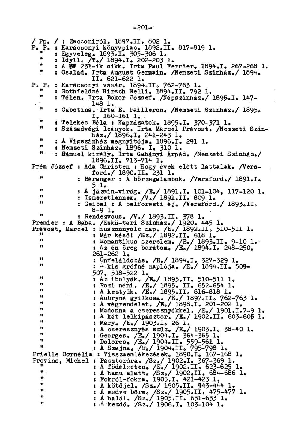 -201- n / Pp. / : Zacconiról. 1897.11. 802 1. P. P. t Karácsonyi könyvpiac. 1892.11. 817-819 1. " : Egyveleg. 1893.1. 305-306 1. " : Idyll. /T./ 1894.1. 202-203 1«" : A W 231-ü cikk.