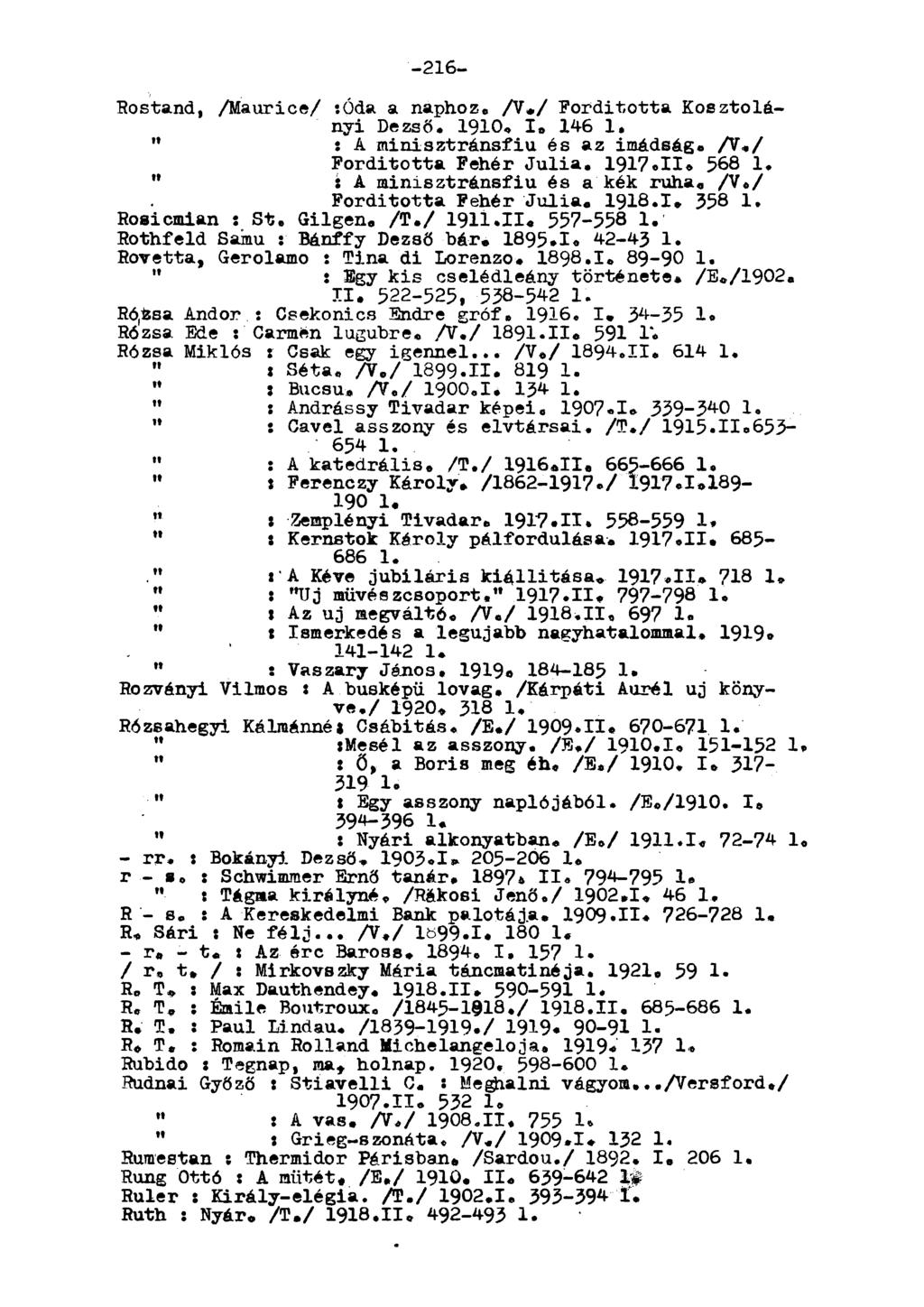 -216- Hostand, /aurice/ :üda a naphoz. A*/ Forditotta Kosztolányi Dezső. 1910. I. 146 1. " s A minisztránsfiu és az imádság. A*/ Forditotta Fehér Julia, i9i7.ii. 568 1.