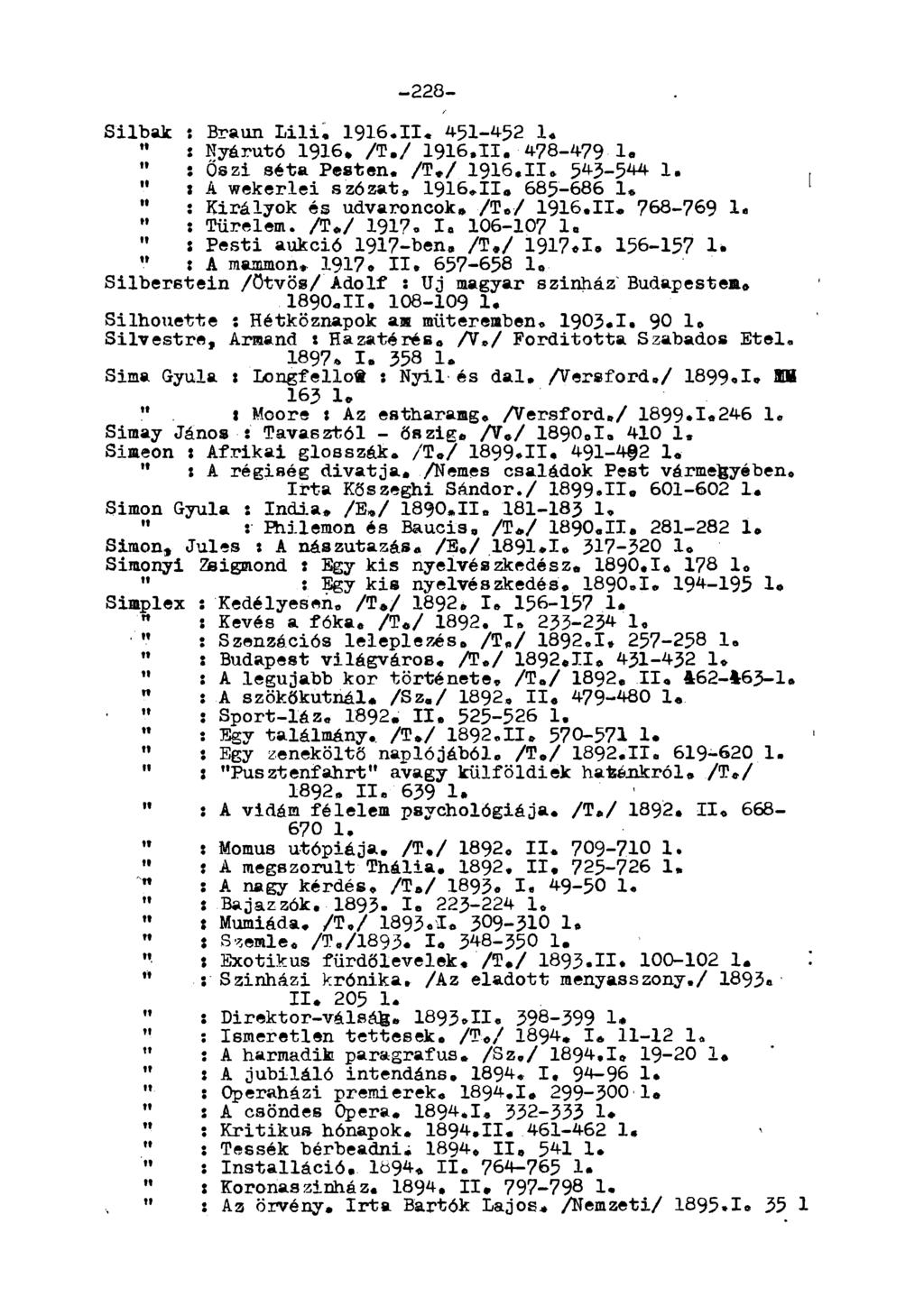-228- Silbak : Braun Lili, 1916,11. 451-452 1. " : Nyárutó 1916. /T./ 1916,11. 478-479 1. " : Őszi séta Pesten. /T,/ 1916,11, 543-544 1,, 1 " : A wekerlei szózat, I9i6.