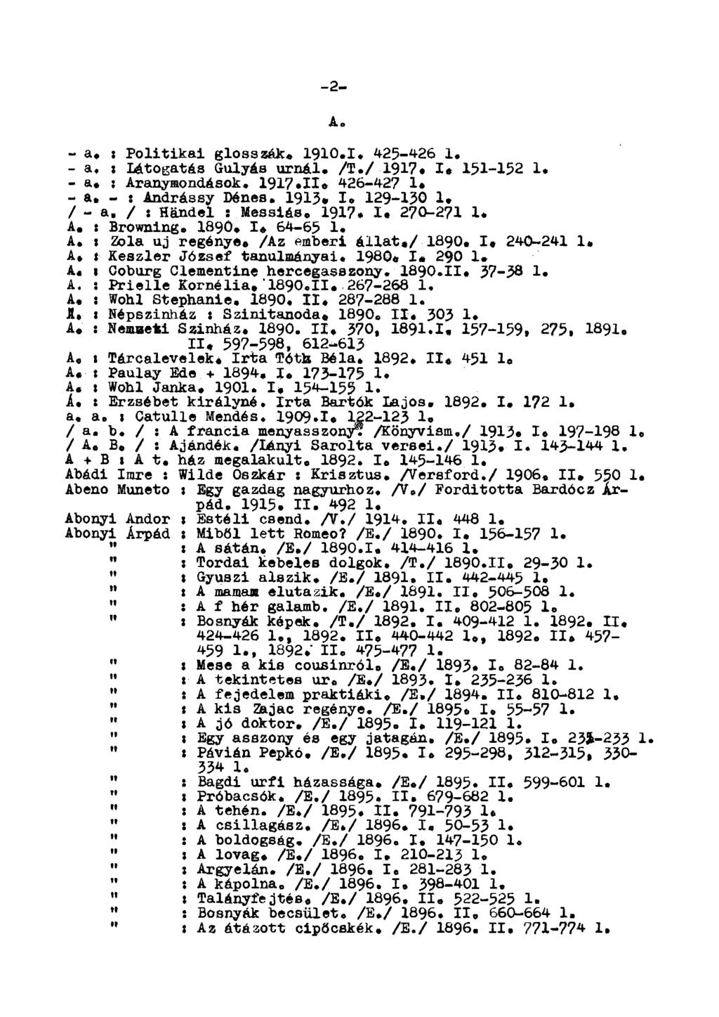 -2- A - a. : Politikai glosszák. 1910.1. 425-426 1. - a. : Látogatás Gulyás urnái* /T./ 1917. I* 151-152 1. - a. : Aranymondésok. 1917«II» 426-427 1«- a. - : Andrássy Dénes. 1913* I» 129-130 1» / - a.