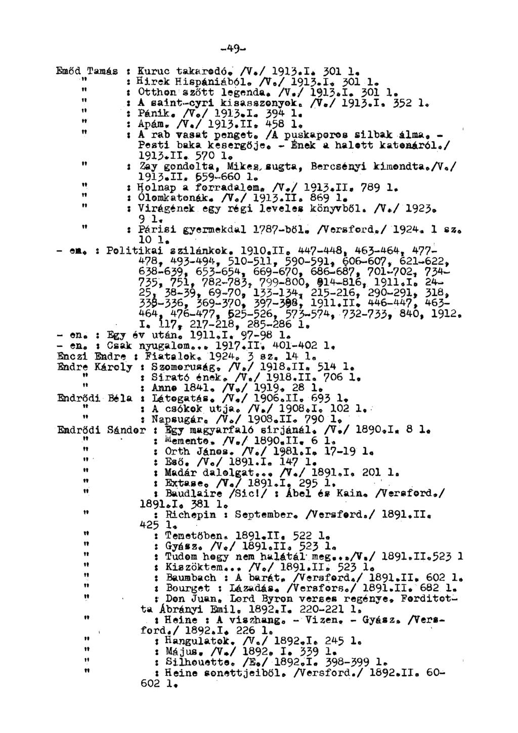 -49- Ernőd Tamás t Kuruc takaxodó, A*/ 1913.1* 301 1«" : Hírek Hispániából. A*/ 1913.1* 301-1. " : Otthon szőtt legenda. A*/ 1913*1. 301 1. " : A saint-cyri kisasszonyok, /V»/ 1913.1. 332 1.