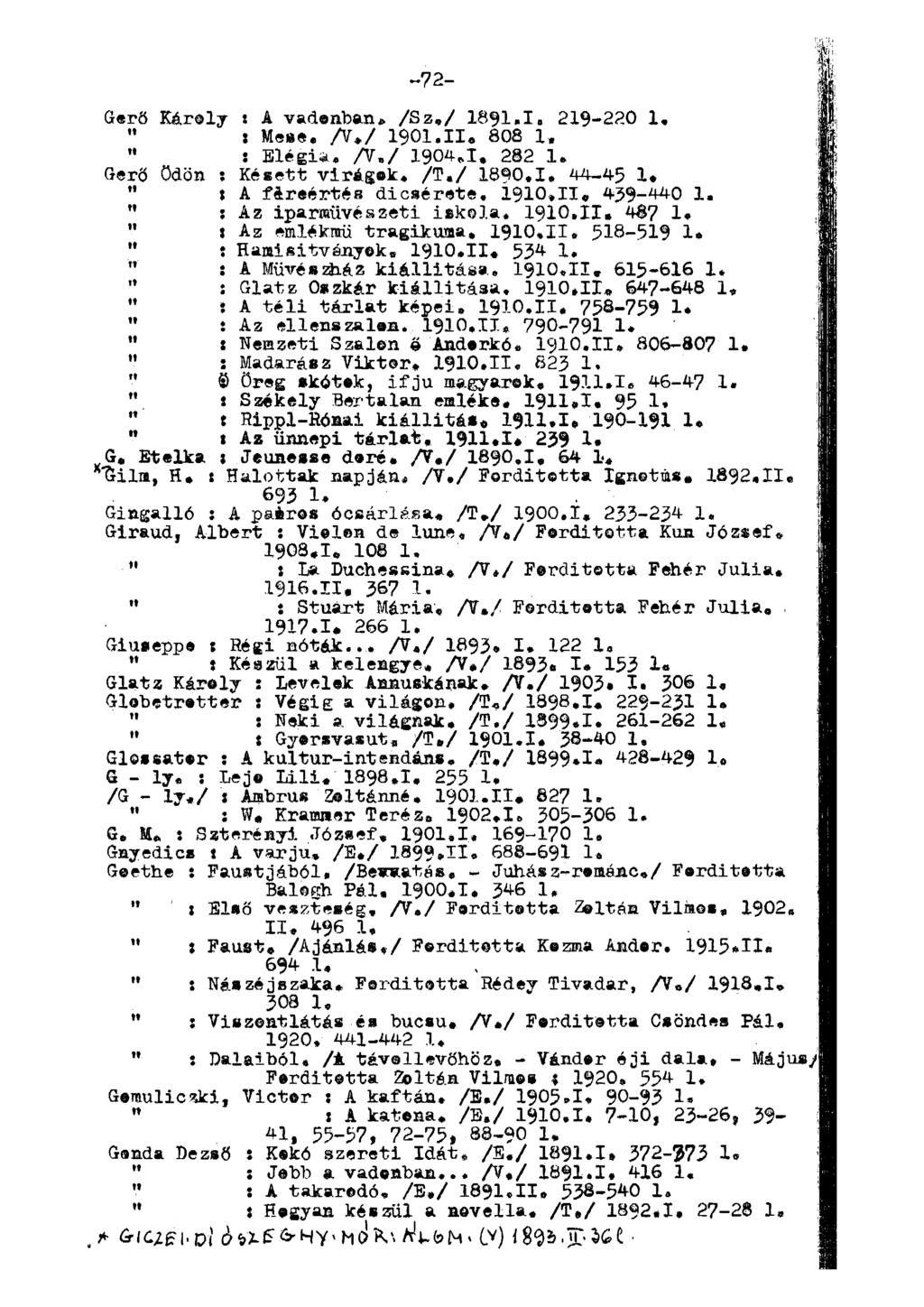 Gero Károly : A vadonban, /Sz,/ 1891,1. 219-220 1, ffl " : osó, A*/ 1901.11, 808 1, f H : Elégia, A./ 1904a, 282 1, fi Gerd* Ödön? Késett virágok, /T,/ 1890.1, 44-45 1.