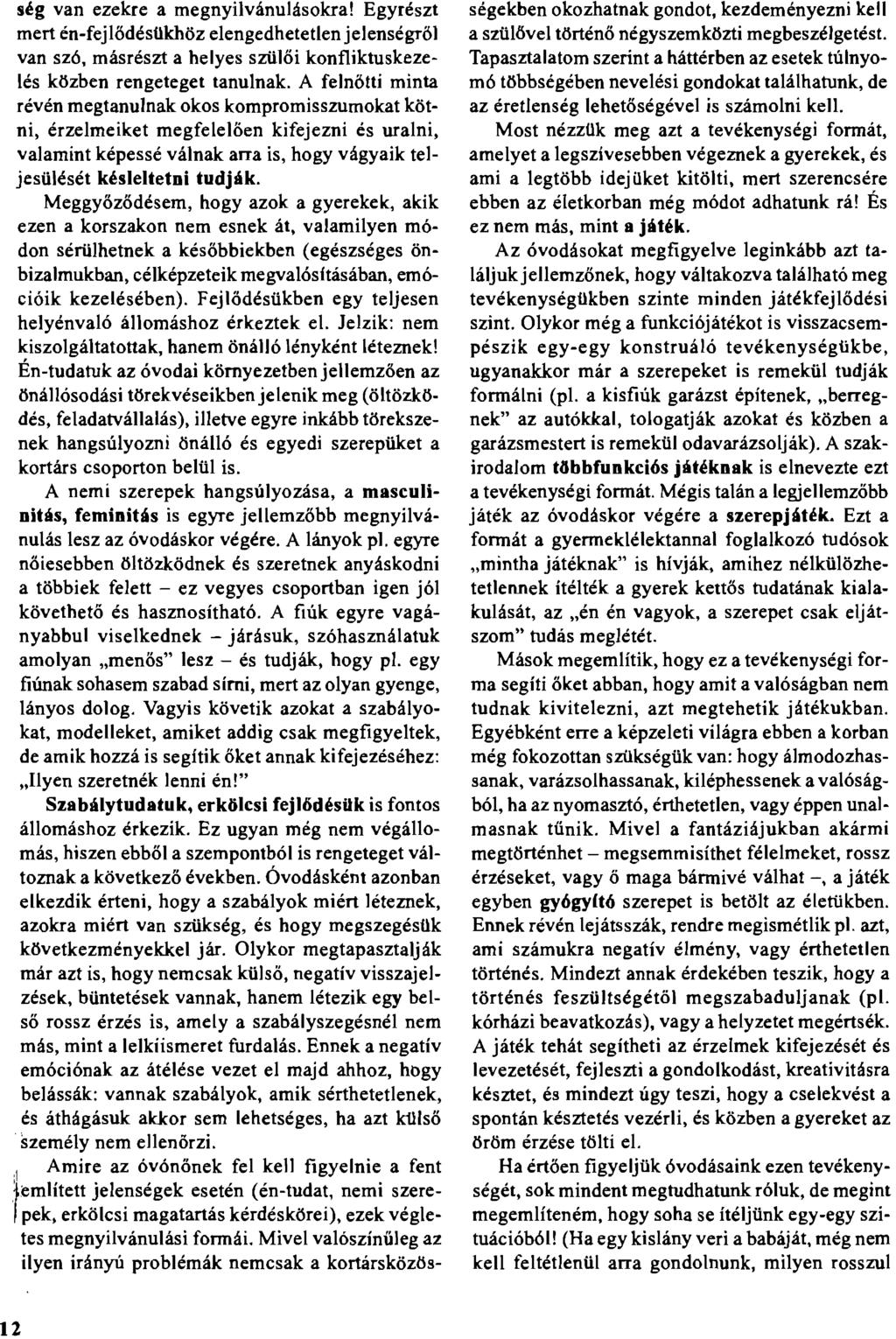 ség van ezekre a megnyilvánulásokra! Egyrészt mert éri-fejlődésükhözelengedhetetlen jelenségről van szó, másrészt a helyes szülői konfliktuskezelés közben rengeteget tanulnak.