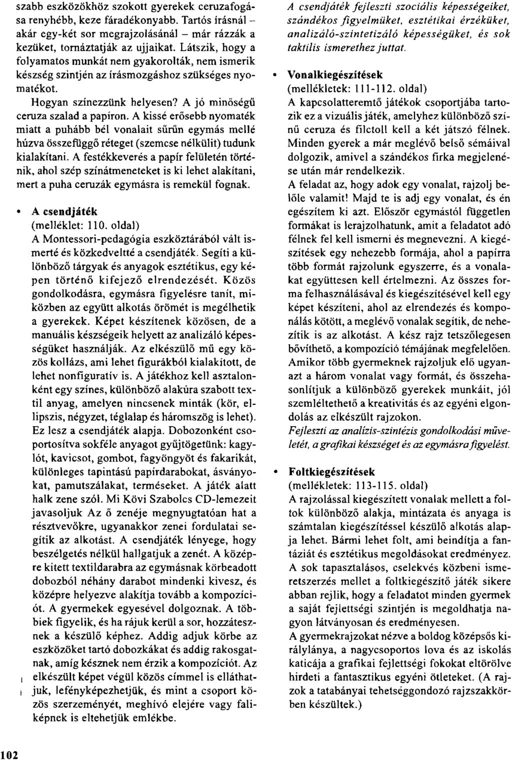 szabb eszközökhöz szokott gyerekek ceruzafogása renyhébb, keze fáradékonyabb. Tartós írásnál ~ akár egy-két sor megrajzolásánál - már rázzák a kezüket, tomáztatják az ujjaikat.