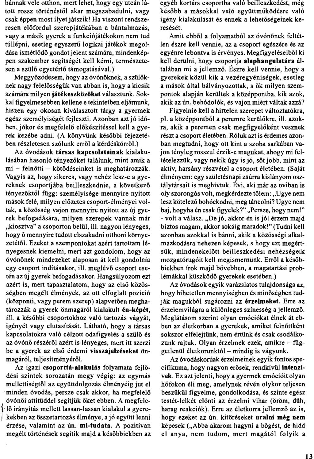 bánnak vele otthon, mert lehet, hogy egy utcán látott rossz történéstől akar megszabadulni, vagy csak éppen most ilyet játszik!