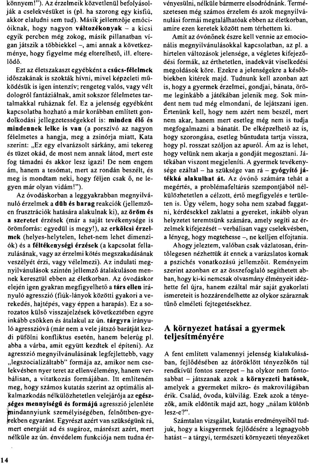 könnyem!"). Az érzelmeik közvetlenül befolyásolják a cselekvésüket is (pl. ha szorong egy kisfiú, akkor elaludni sem tud).