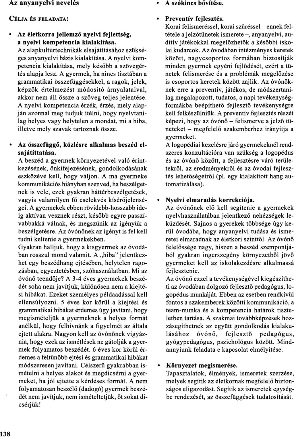 Az anyanyelvi nevelés CÉLJA És FELADATA: Az életkorra jellemző nyelvi fejlettség, a nyelvi kompetencia kialakítása. Az alapkultúrtechnikák elsajátításához szükséges anyanyelvi bázis kialakítása.