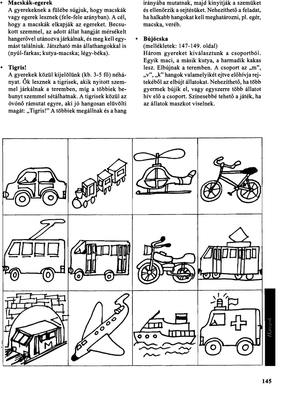 Macskák-egerek A gyerekeknek a fülébe súgjuk, hogy macskák vagy egerek lesznek (fele-felearányban). A cél, hogy a macskák elkapják az egereket.