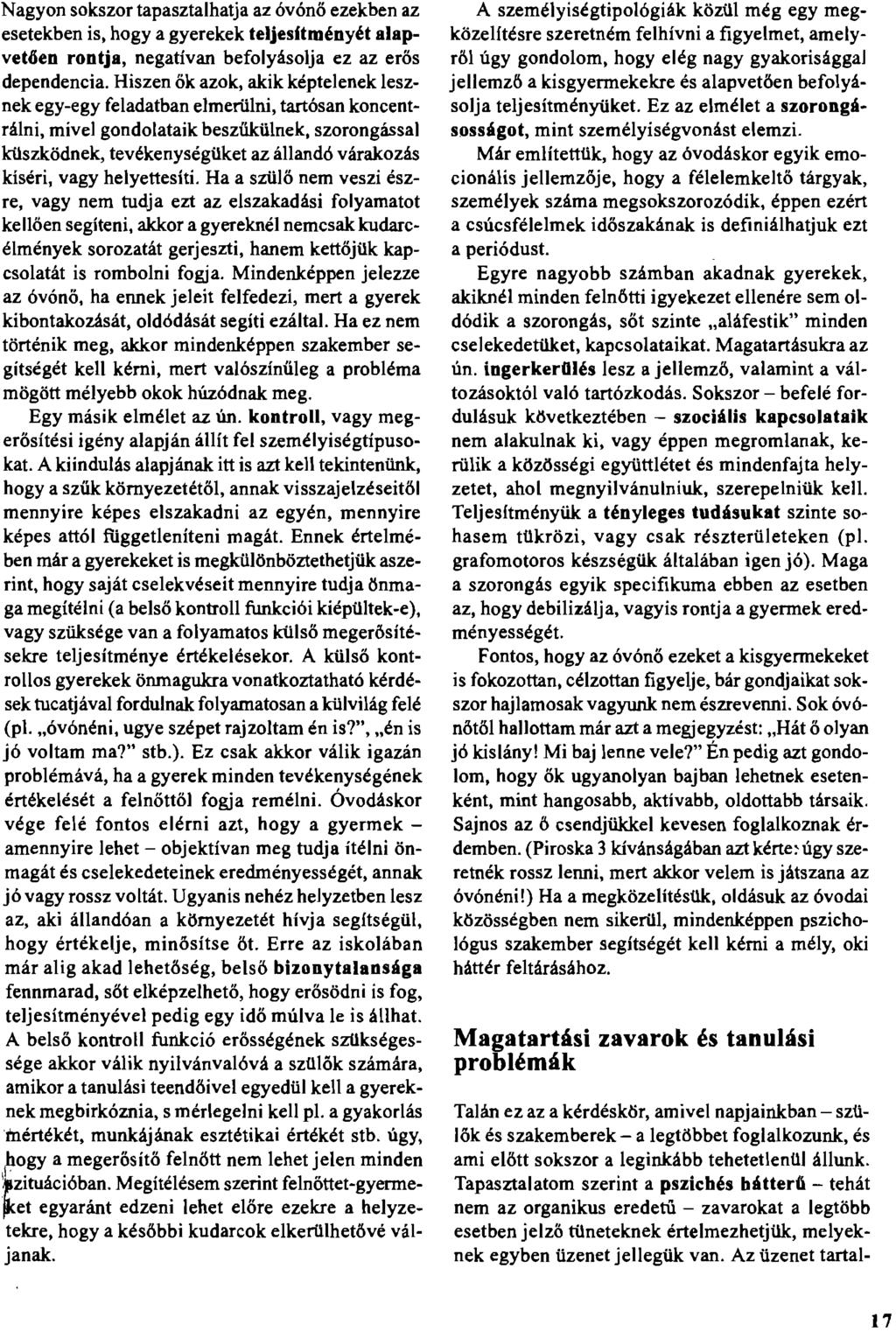 Nagyon sokszor tapasztalhatja az óvónő ezekben az esetekben is, hogy a gyerekek teljesftményét alapvetöen rontja, negatívan befolyásolja ez az erős dependencia.