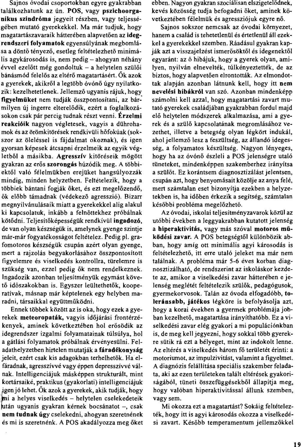 Sajnos óvodai csoportokban egyre gyakrabban találkozhatunk az ún. POS, vagy pszichoorganikus szindróma jegyeit részben, vagy teljességében mutató gyerekekkel.