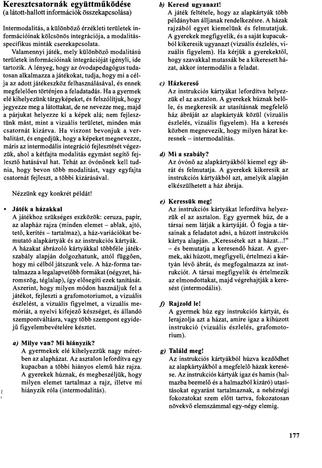 Keresztcsatornák együttműködése (a látott-hallott információk összekapcsolása) Intermodalitás, a különböző érzékleti területek információinak kölcsönös integrációja, a modalitásspecifikus minták