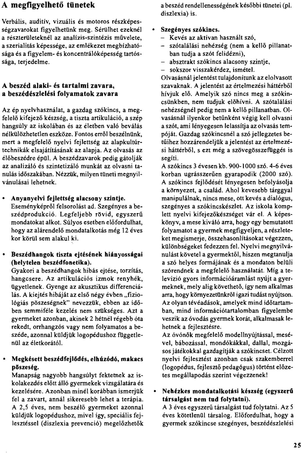 A megfigyelhető tünetek Verbális, auditív, vizuális és motoros részképességzavarokat figyelhetünk meg.