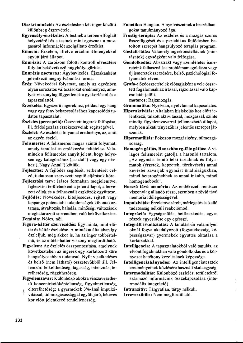 Diszkrimináció: Az észlelésben két inger közötti különbség észrevéte1e.