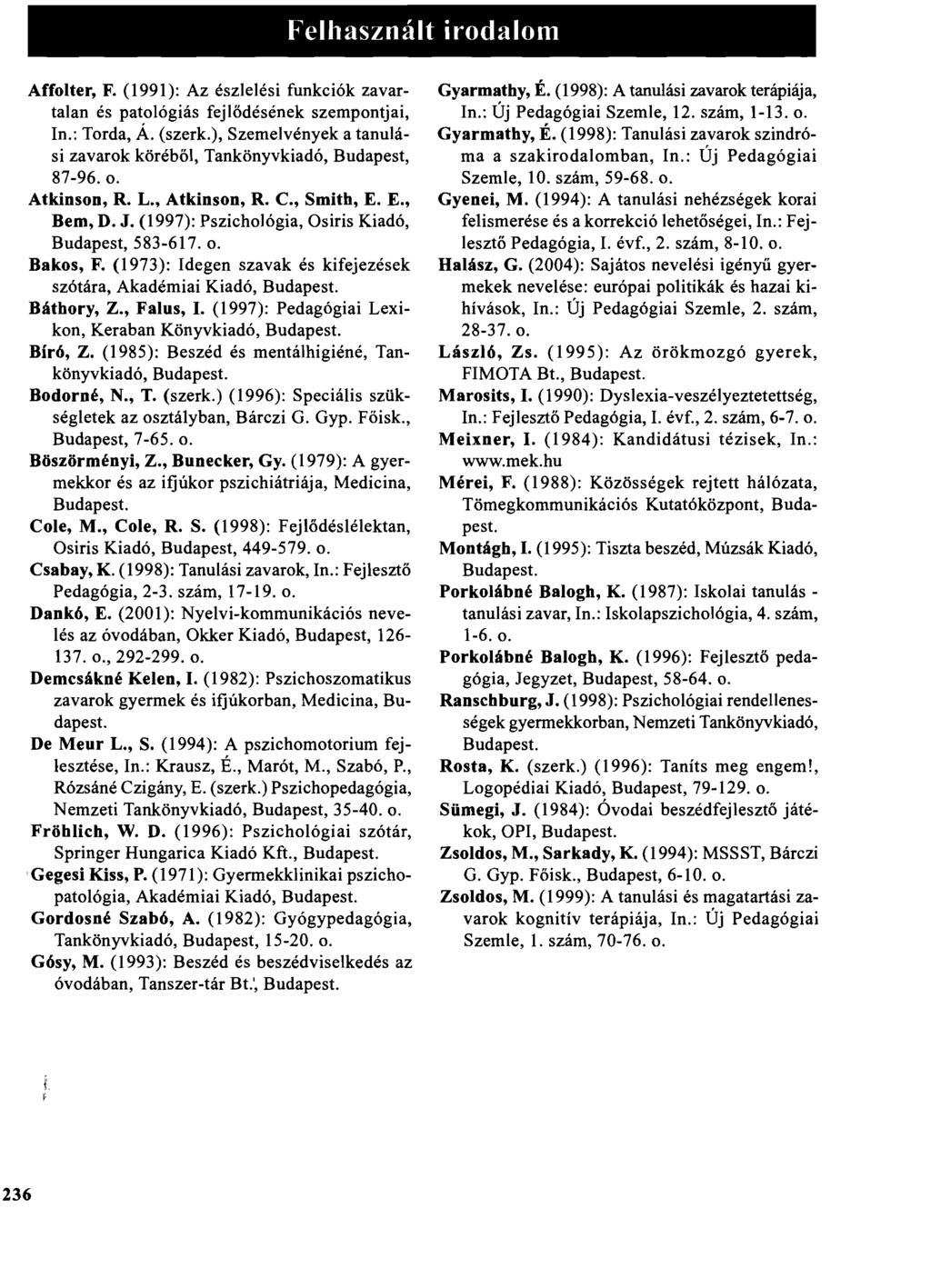 Felhasznált irodalom Affolter, F. (1991): Az észlelési funkciók zavartalan és patológiás fejlődésének szempontjai, In.: Torda, Á. (szerk.