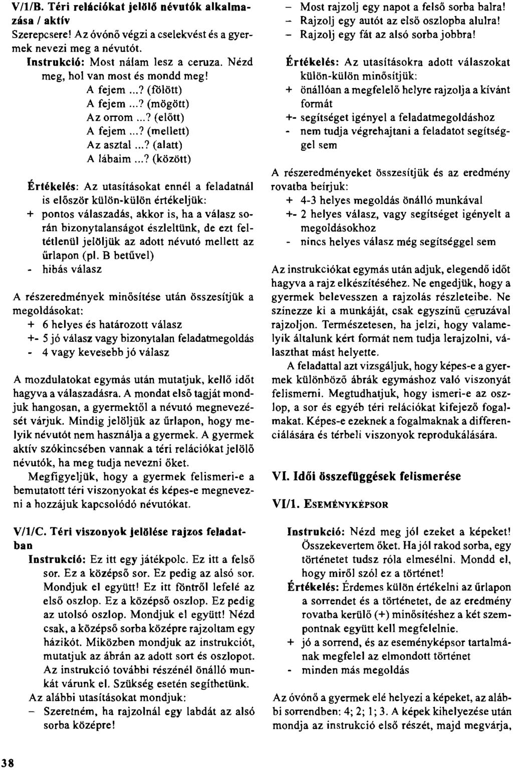 V/I/B. Téri relációkat jelölő névutók alkalmazása I aktiv Szerepeserel Az óvónő végzi a cselekvéstés a gyermek nevezi meg a névutót. Instrukció: Most nálam lesz a ceruza.