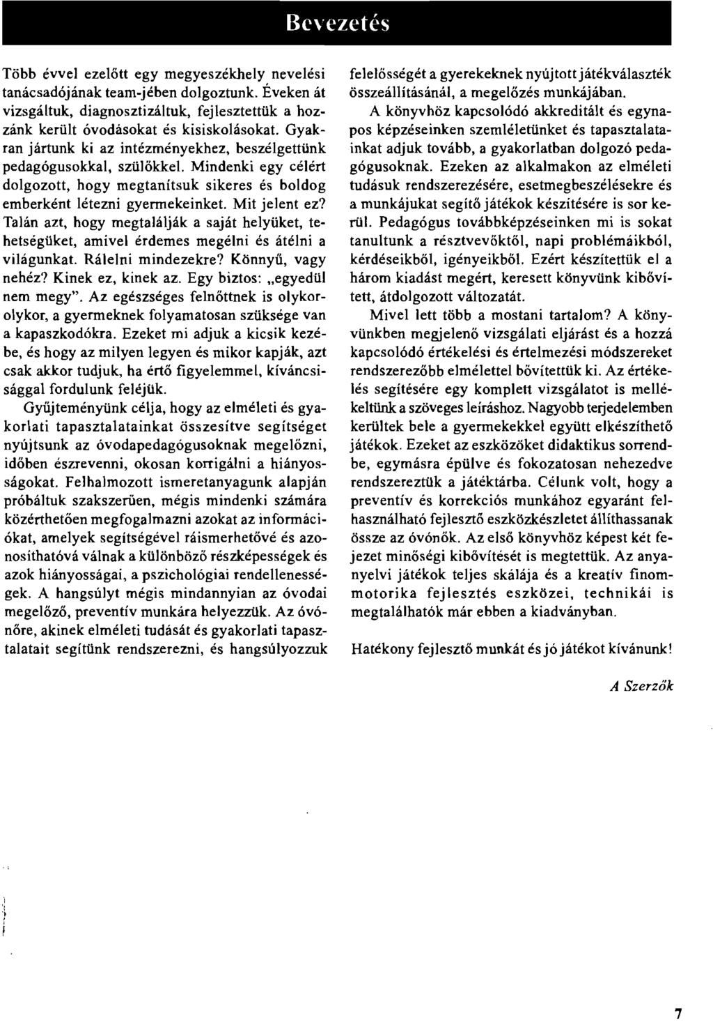 Bevezetés Több évvel ezelőtt egy megyeszékhely nevelési tanácsadójának team-jében dolgoztunk. Éveken át vizsgáltuk, diagnosztizáltuk. fejlesztettük a hozzánk került óvodásokat és kisiskolásokat.