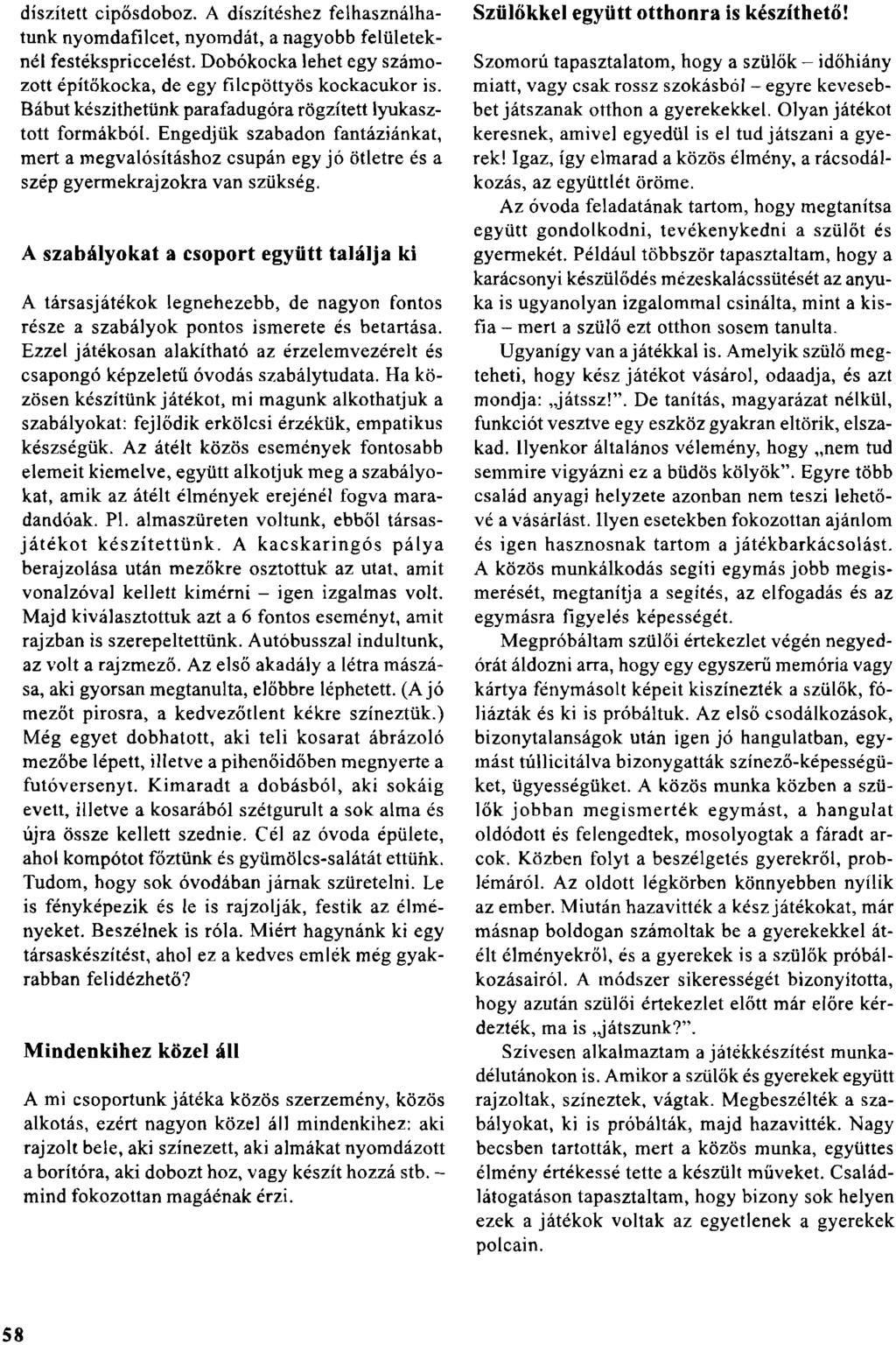 díszített cipősdoboz. A díszítéshez felhasználhatunk nyomdafilcet, nyomdát, a nagyobb felületeknél festékspriccelést. Dobókocka lehet egy számozott építőkocka,de egy filcpöttyös kockacukor is.