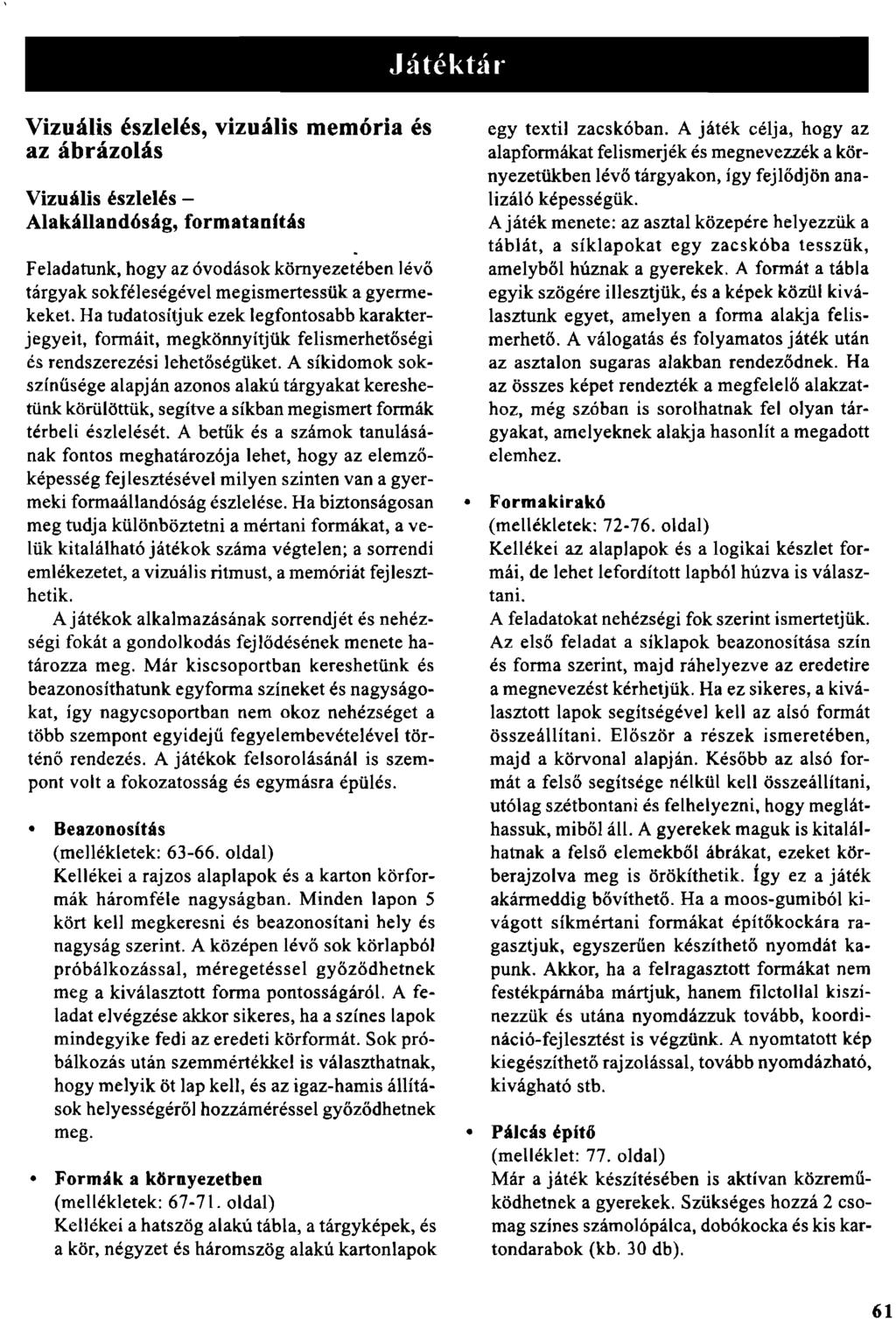 .látéktár Vizuális észlelés, vizuális memória és az ábrázolás Vizuális észlelés Alakállandóság, formatanftás Feladatunk, hogy az óvodások környezetében lévő tárgyak sokféleségével megismertessük a