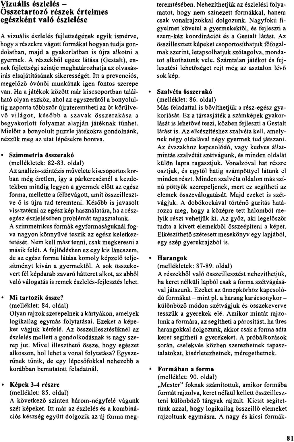 Vizuális észlelés Összetartozó részek értelmes egészként való észlelése A vizuális észlelés fejlettségének egyik ismérve, hogy a részekre vágott formákat hogyan tudja gondolatban, majd a gyakorlatban