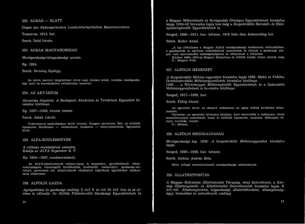 322. AGRÄR BLATT Organ des Südungarischen Landwirtschaftlichen Bauernvereines. Temesvár, 1914, het. Szerk. Dold István. 323. AGRÁR MAGYARORSZÁG Mezőgazdasági-közgazdasági Bp. 1934. Szerk. Demény György.