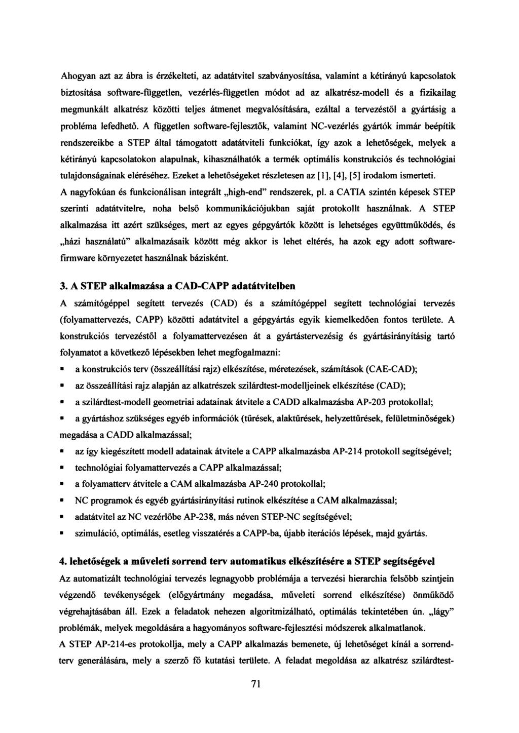 Ahogyan azt az ábra is érzékelteti, az adatátvitel szabványosítása, valamint a kétirányú kapcsolatok biztosítása software-ftiggetlen, vezérlés-független módot ad az alkatrész-modell és a fizikailag
