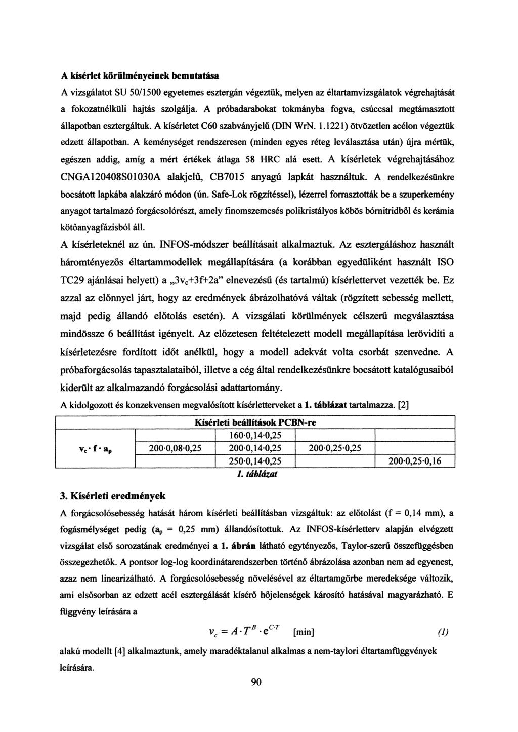 A kísérlet körülményeinek bemutatása A vizsgálatot SU 50/1500 egyetemes esztergán végeztük, melyen az éltartamvizsgálatok végrehajtását a fokozatnélküli hajtás szolgálja.