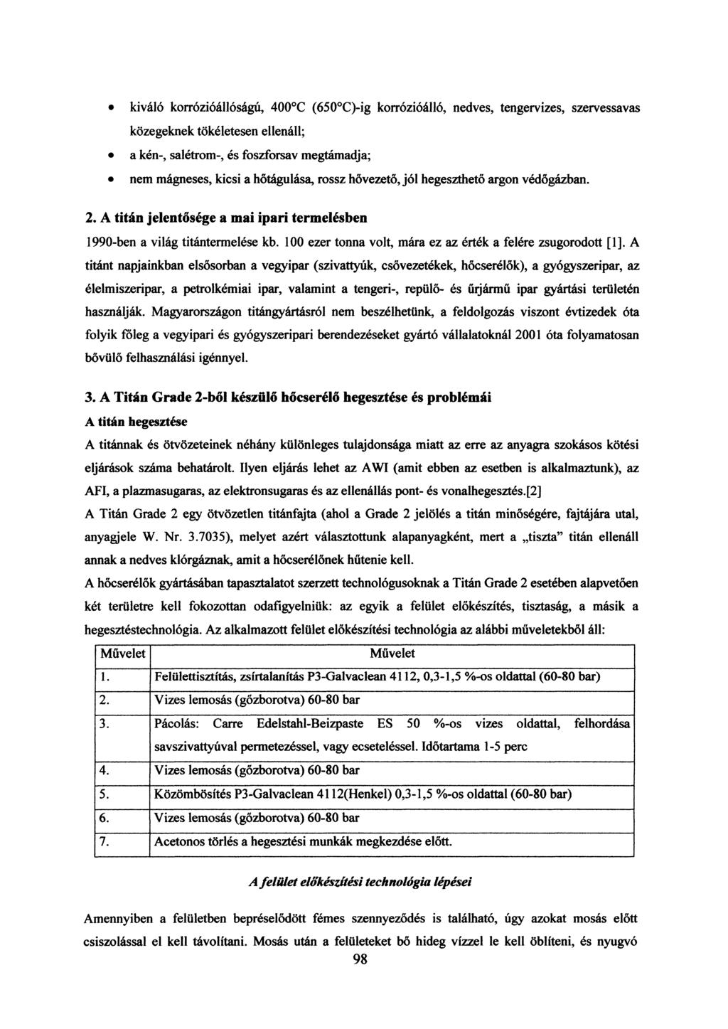 kiváló korrózióállóságú, 400 C (650 C)-ig korrózióálló, nedves, tengervizes, szervessavas közegeknek tökéletesen ellenáll; a kén-, salétrom-, és foszforsav megtámadja; nem mágneses, kicsi a