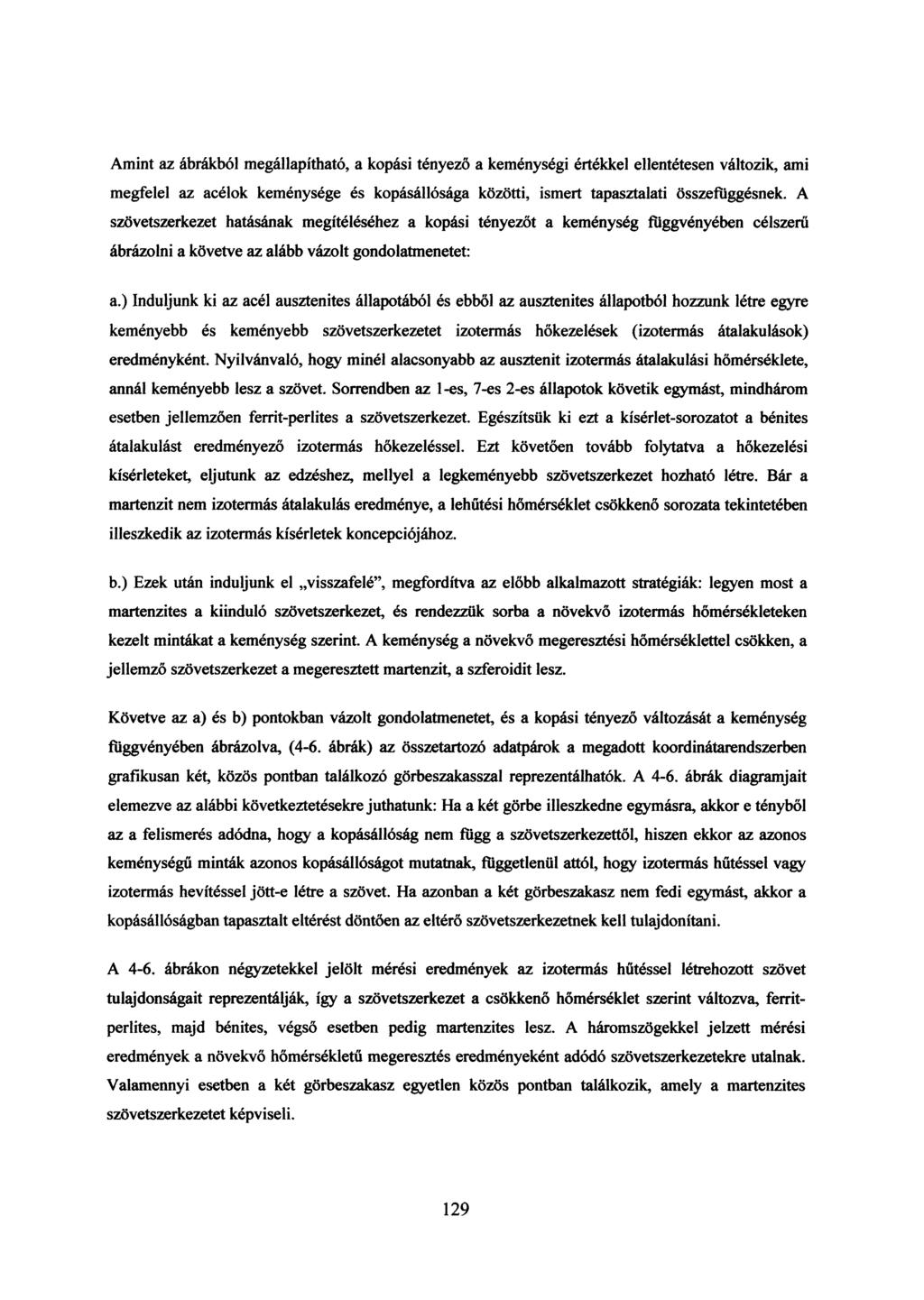 Amint az ábrákból megállapítható, a kopási tényező a keménységi értékkel ellentétesen változik, ami megfelel az acélok keménysége és kopásállósága közötti, ismert tapasztalati összefüggésnek.