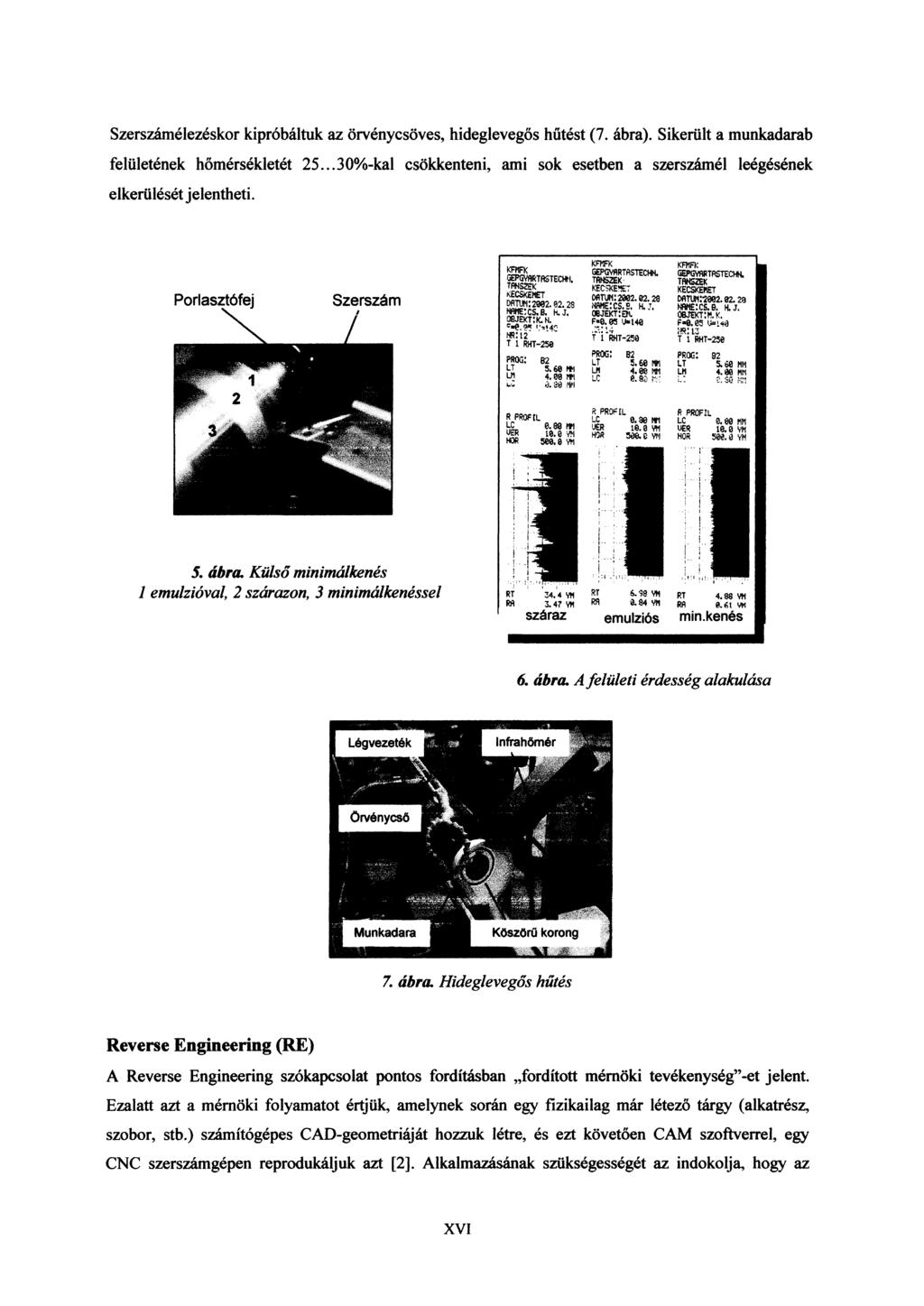 Szerszámélezéskor kipróbáltuk az örvénycsöves, hideglevegős hűtést (7. ábra). Sikerült a munkadarab felületének hőmérsékletét 25.