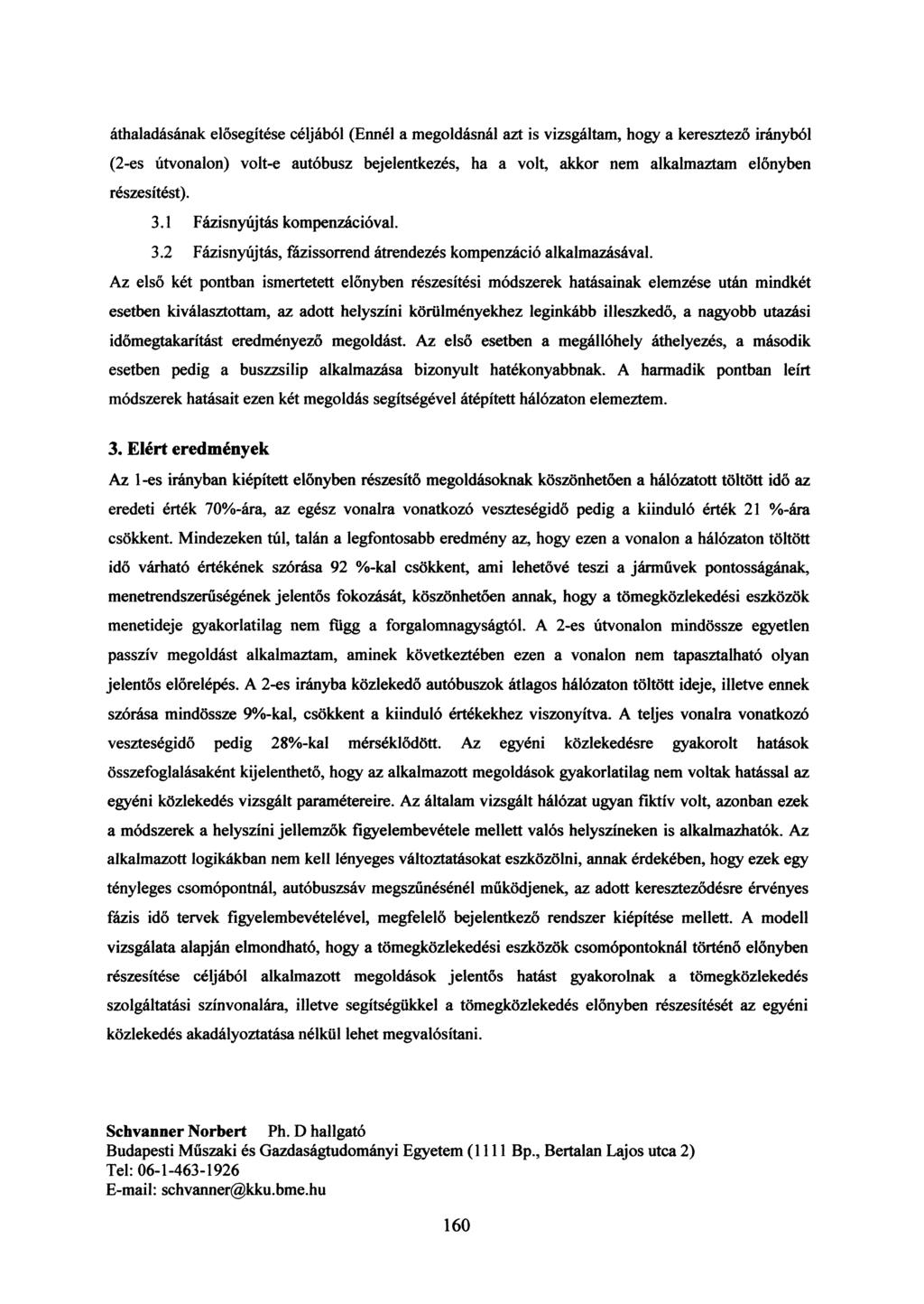 áthaladásának elősegítése céljából (nnél a megoldásnál azt is vizsgáltam, hogy a keresztező irányból (2-es útvonalon) volt-e autóbusz bejelentkezés, ha a volt, akkor nem alkalmaztam előnyben