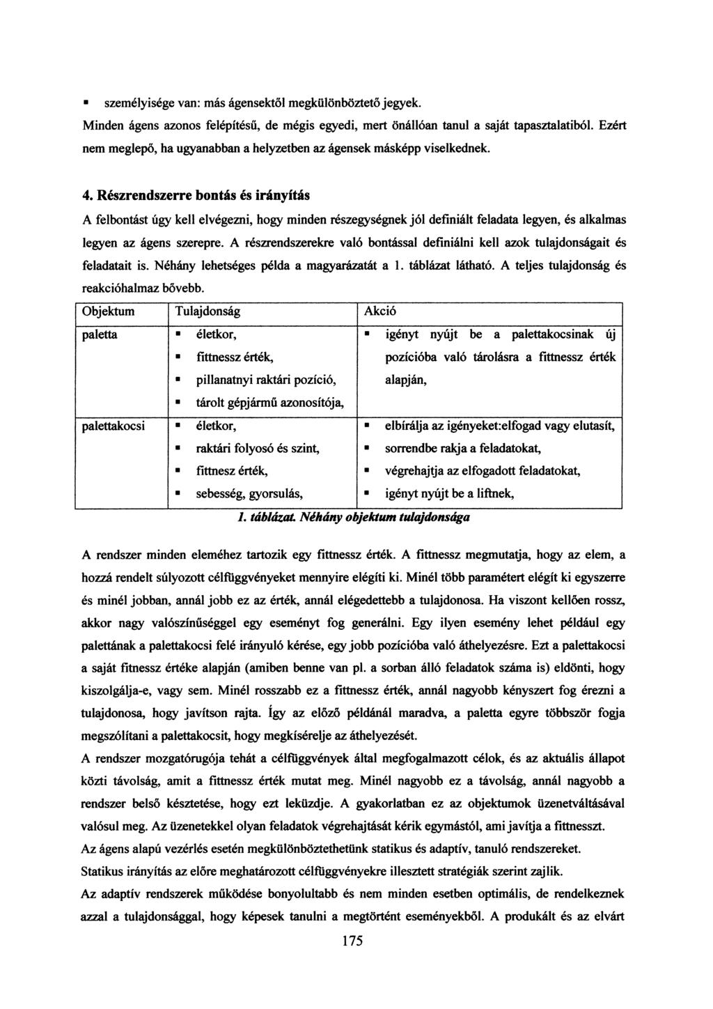 személyisége van: más ágensektől megkülönböztető jegyek. inden ágens azonos felépítésű, de mégis egyedi, mert önállóan tanul a saját tapasztalatiból.