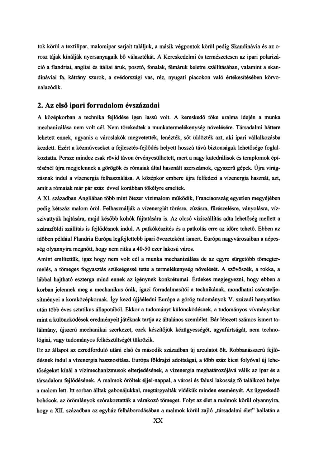 tok körül a textilipar, malomipar sarjait találjuk, a másik végpontok körül pedig Skandinávia és az o- rosz tájak kínálják nyersanyagaik bő választékát.