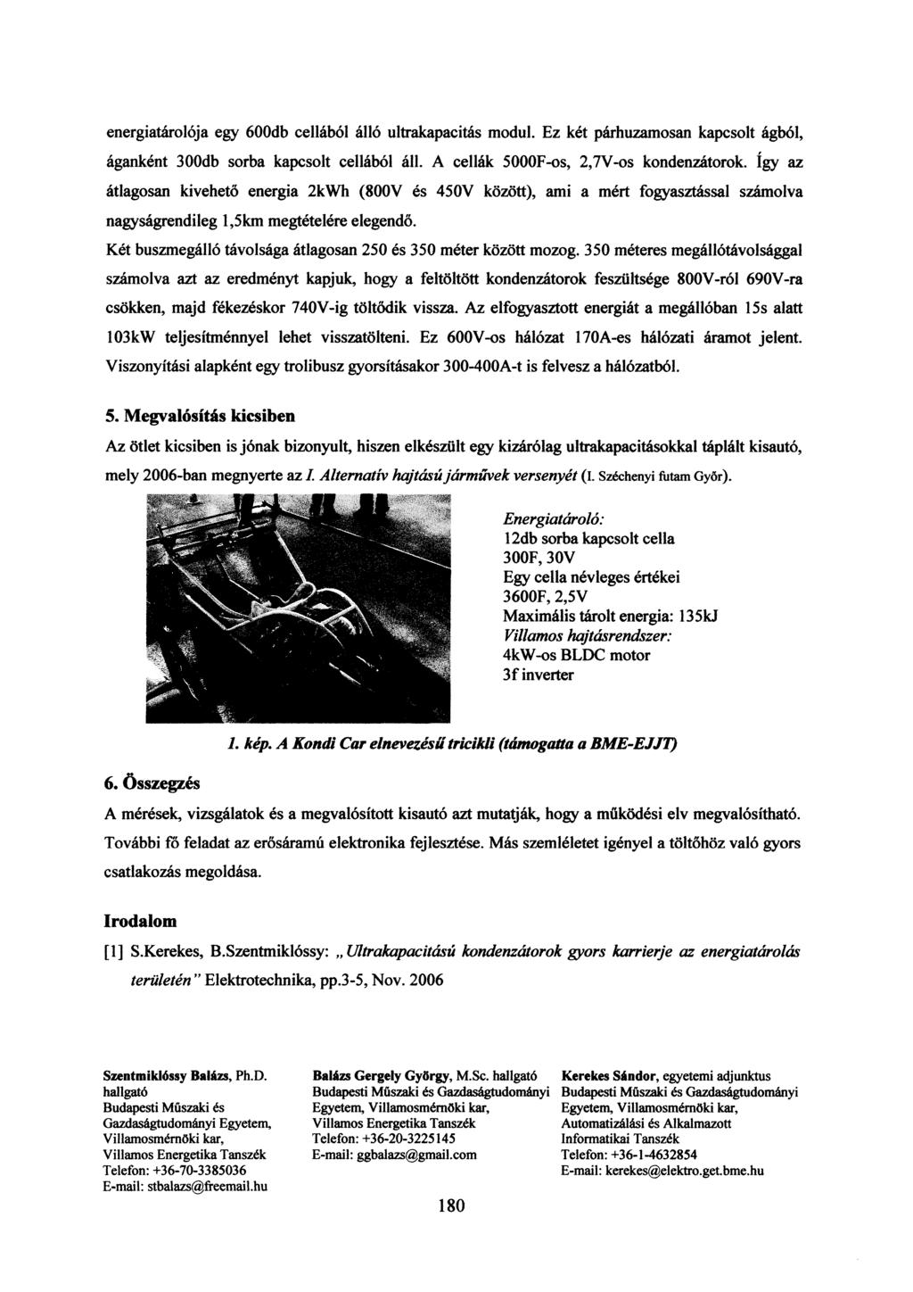 energiatárolója egy 600db cellából álló ultrakapacitás modul. z két párhuzamosan kapcsolt ágból, áganként 300db sorba kapcsolt cellából áll. A cellák 5000F-os, 2,7V-os kondenzátorok.