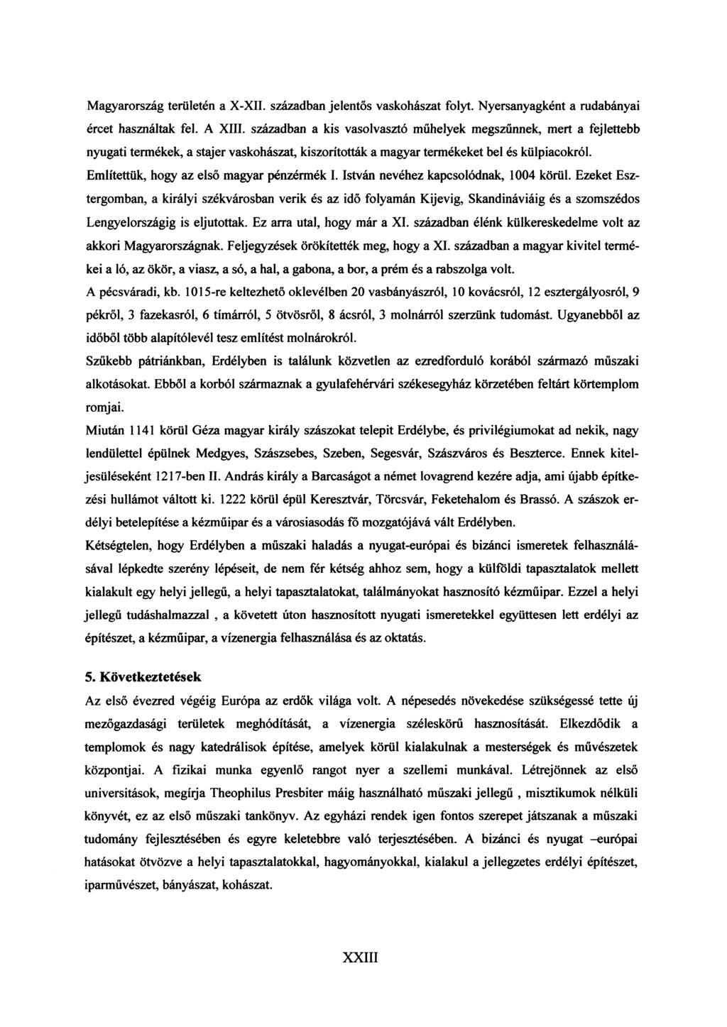 agyarország területén a X-XII. században jelentős vaskohászat folyt. Nyersanyagként a rudabányai ércet használtak fel. A XIII.