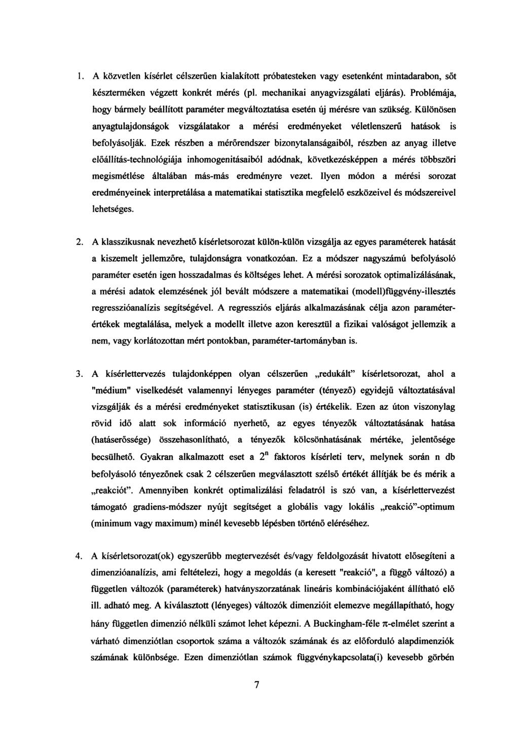 1. A közvetlen kísérlet célszerűen kialakított próbatesteken vagy esetenként mintadarabon, sőt készterméken végzett konkrét mérés (pl. mechanikai anyagvizsgálati eljárás).