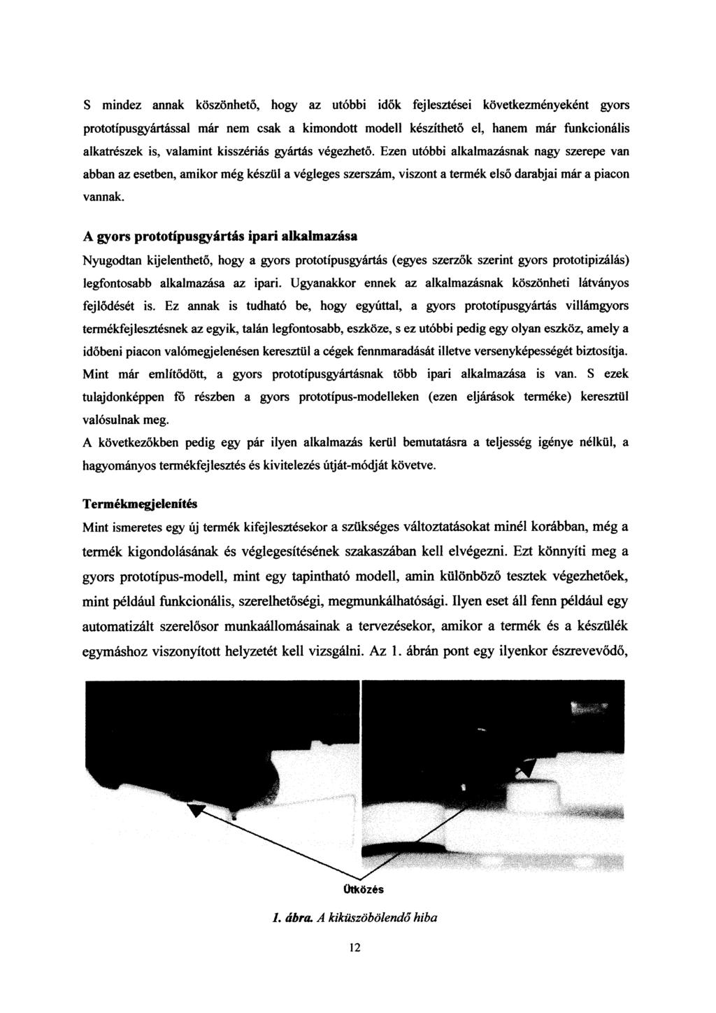 S mindez annak köszönhető, hogy az utóbbi idők fejlesztései következményeként gyors prototípusgyártással már nem csak a kimondott modell készíthető el, hanem már funkcionális alkatrészek is, valamint