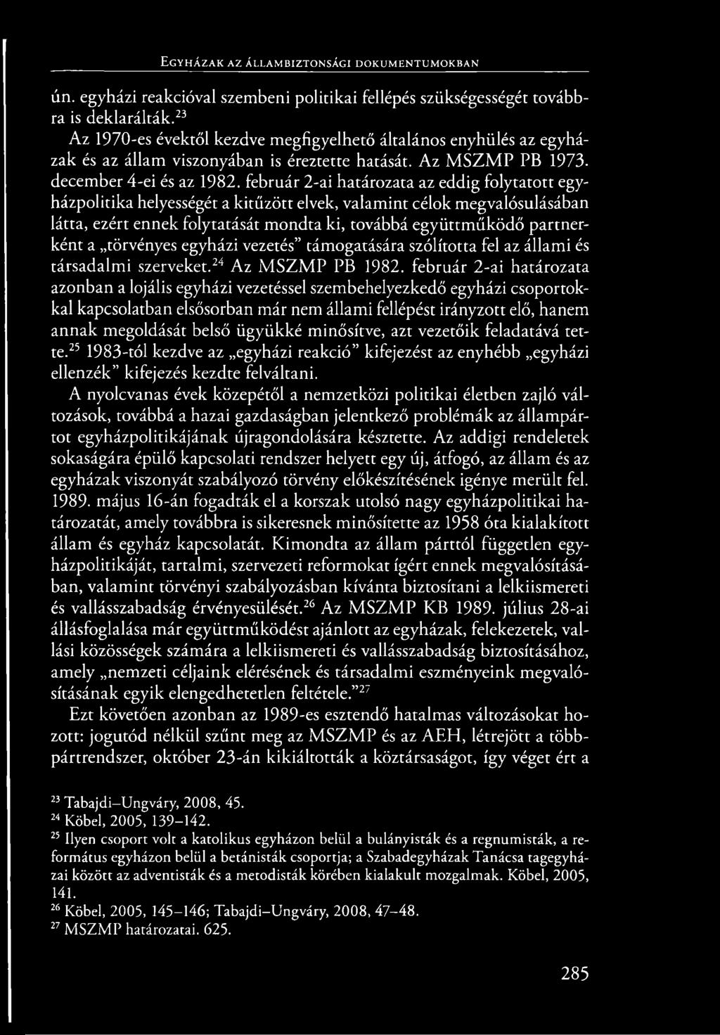 február 2-ai határozata az eddig folytatott egyházpolitika helyességét a kitűzött elvek, valamint célok megvalósulásában látta, ezért ennek folytatását mondta ki, továbbá együttműködő partnerként a
