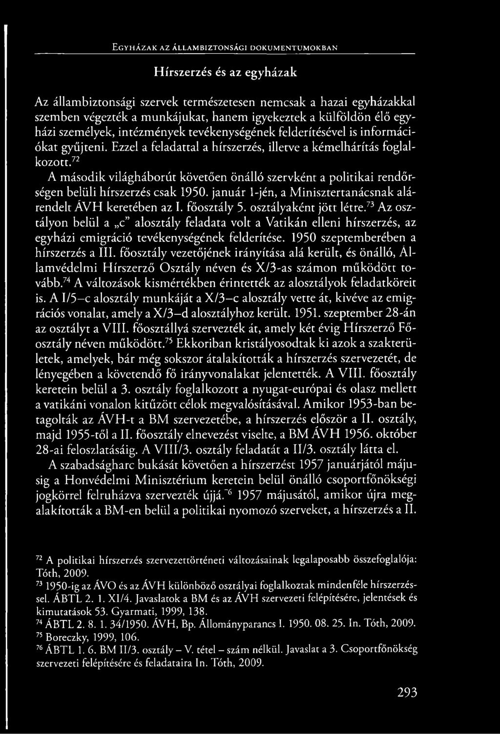 Ezzel a feladattal a hírszerzés, illetve a kémelhárítás foglalkozott.72 A második világháborút követően önálló szervként a politikai rendőrségen belüli hírszerzés csak 1950.