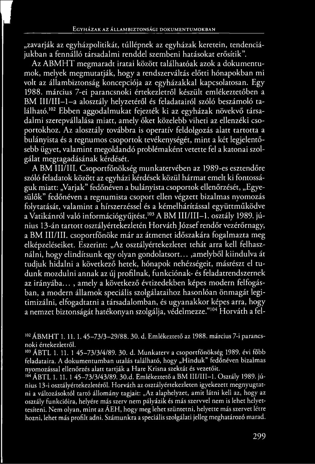 Az ABM HT megmaradt iratai között találhatóak azok a dokumentumok, melyek megmutatják, hogy a rendszerváltás előtti hónapokban mi volt az állambiztonság koncepciója az egyházakkal kapcsolatosan.