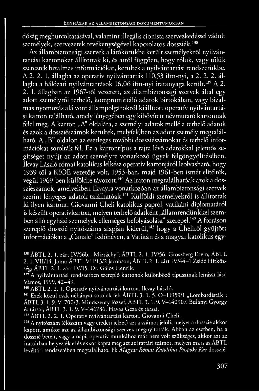 138 Az állambiztonsági szervek a látókörükbe került személyekről nyilvántartási kartonokat állítottak ki, és attól függően, hogy róluk, vagy tőlük szereztek bizalmas információkat, kerültek a