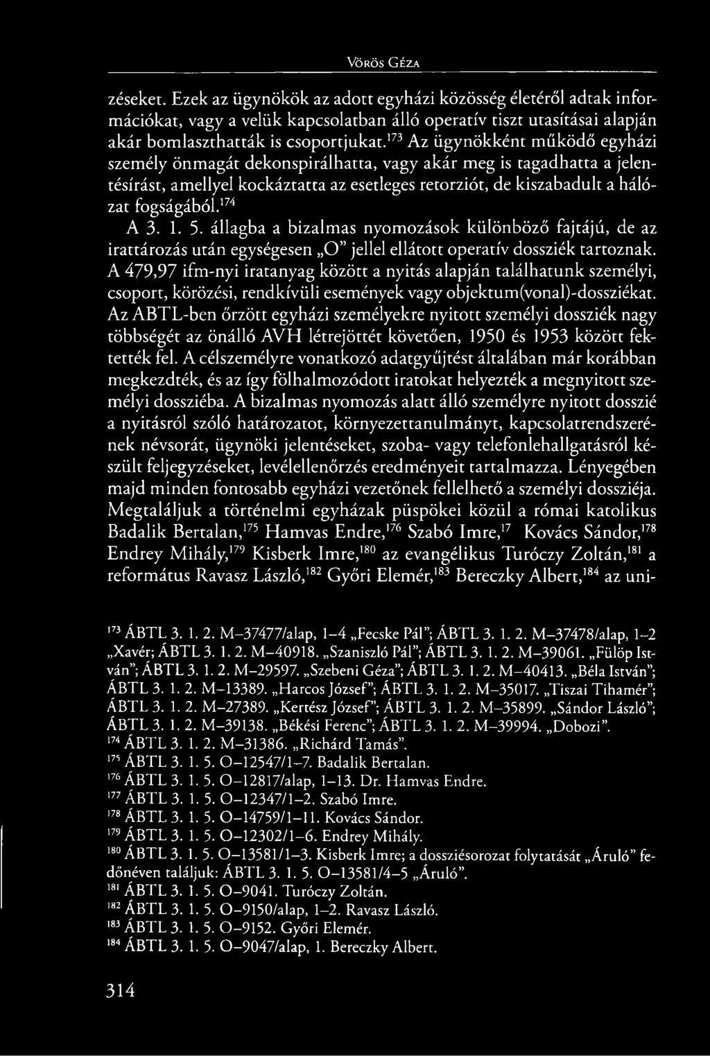 174 A 3. 1.5. állagba a bizalmas nyomozások különböző fajtájú, de az irattározás után egységesen O jellel ellátott operatív dossziék tartoznak.