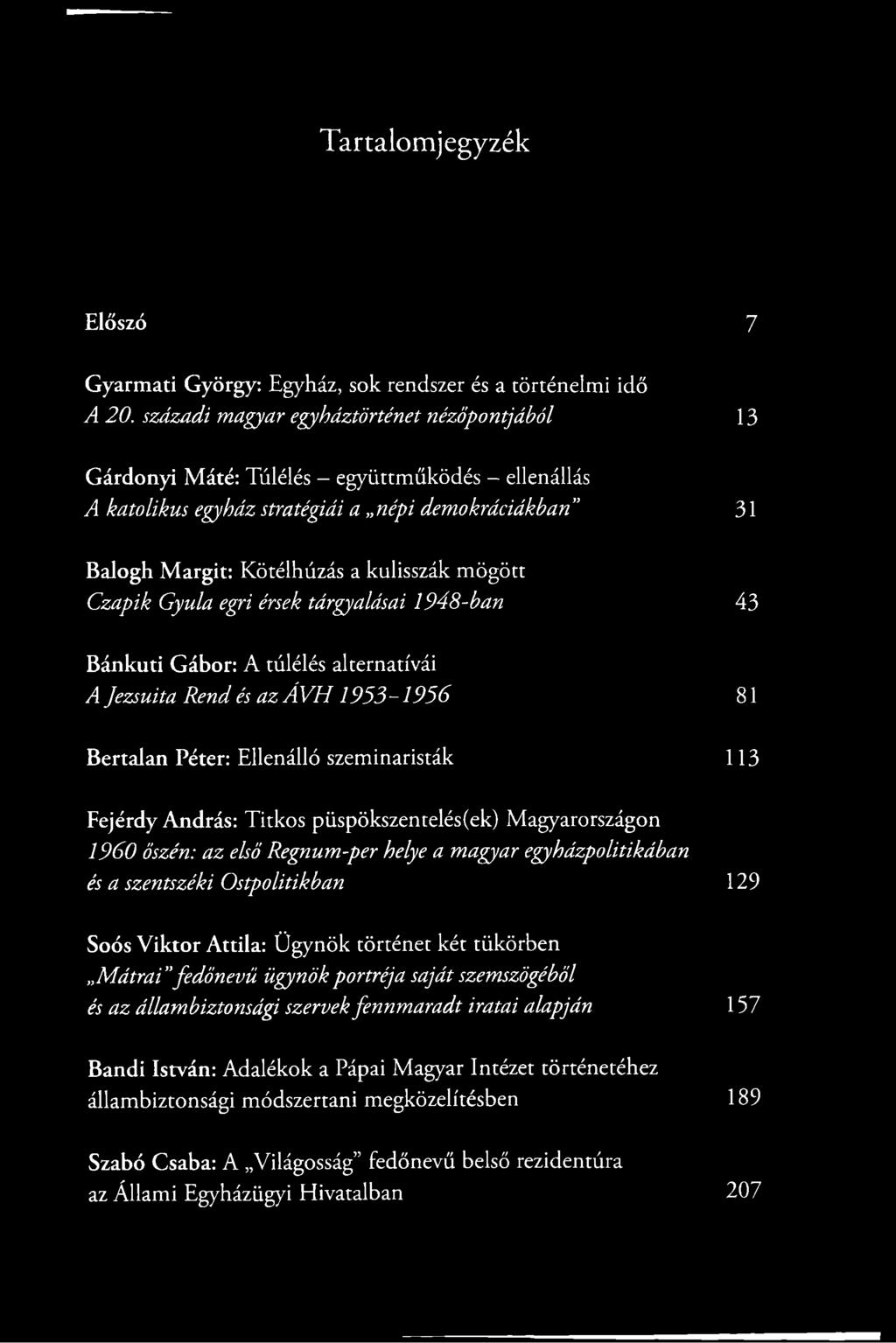 Czapik Gyula egri érsek tárgyalásai 1948-ban 43 Bánkuti Gábor: A túlélés alternatívái A Jezsuita Rend és az Á V H 1953-1956 81 Bertalan Péter: Ellenálló szeminaristák 113 Fejérdy András: Titkos
