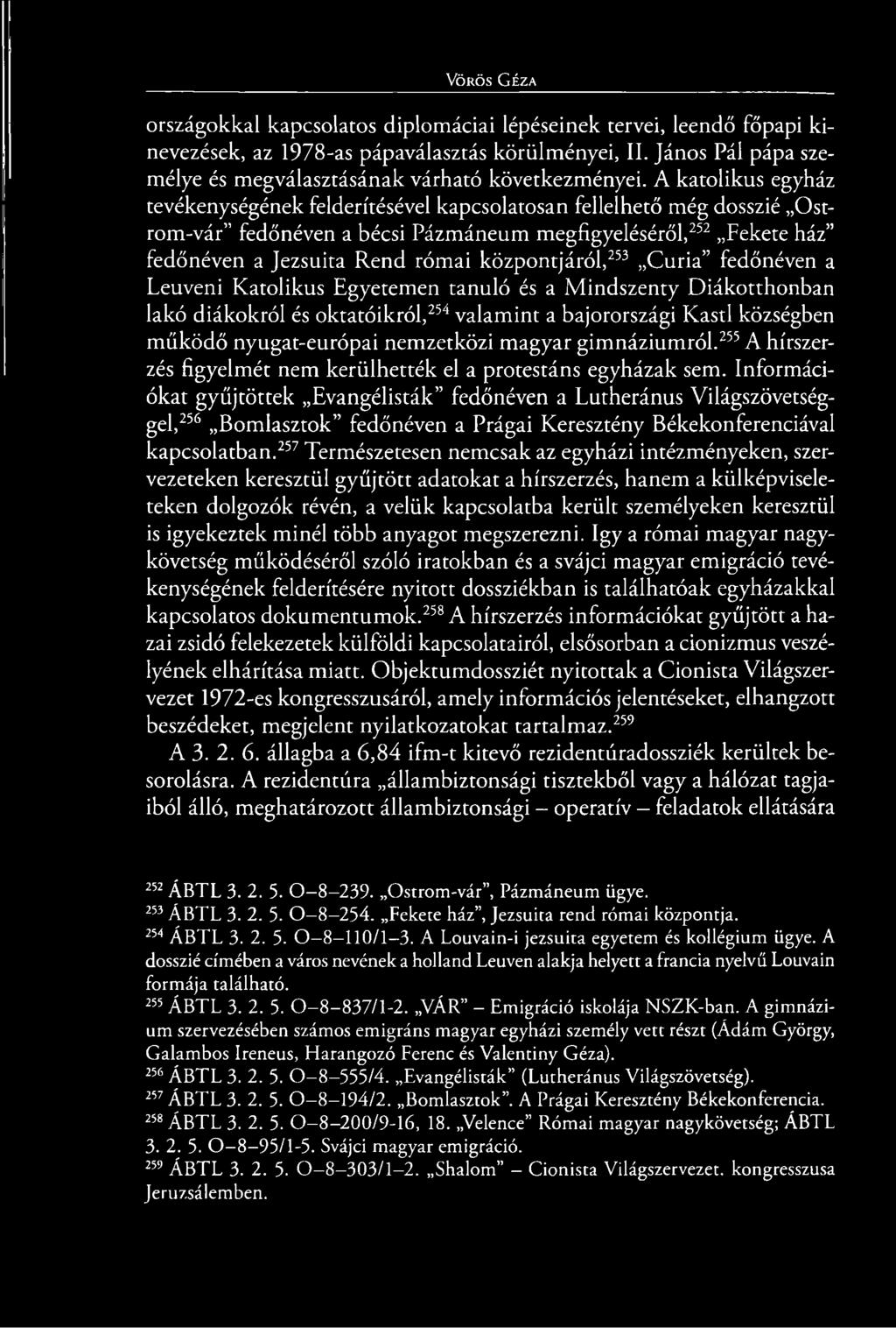 A katolikus egyház tevékenységének felderítésével kapcsolatosan fellelhető még dosszié Ostrom-vár fedőnéven a bécsi Pázmáneum megfigyeléséről,252 Fekete ház fedőnéven a Jezsuita Rend római