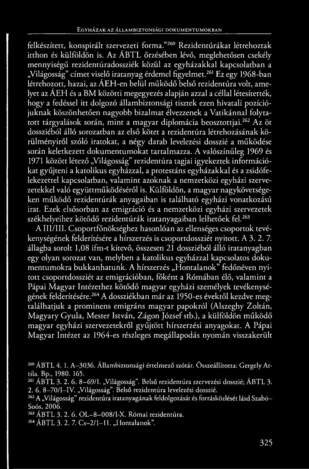 261 Ez egy 1968-ban létrehozott, hazai, az ÁEH-en belül működő belső rezidentúra volt, amelyet az ÁEH és a BM közötti megegyezés alapján azzal a céllal létesítették, hogy a fedéssel itt dolgozó